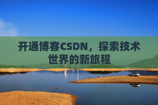 开通博客CSDN，探索技术世界的新旅程
